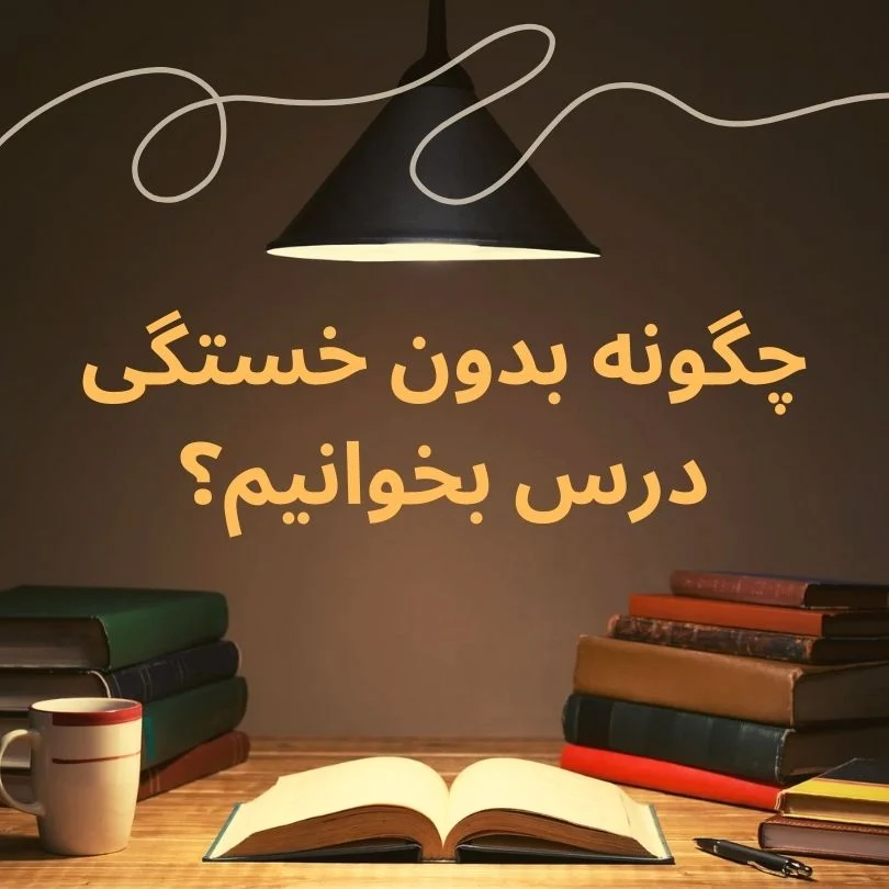 چگونه بدون خستگی درس بخوانیم؟